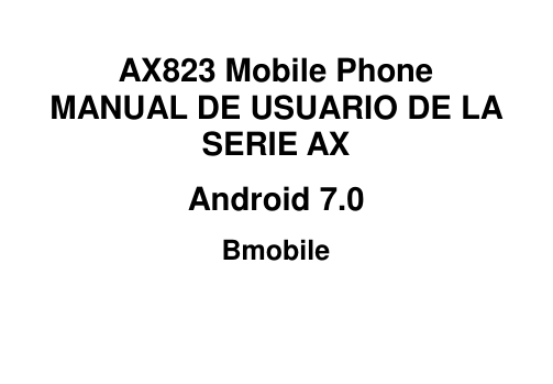    AX823 Mobile Phone MANUAL DE USUARIO DE LA SERIE AX Android 7.0 Bmobile   