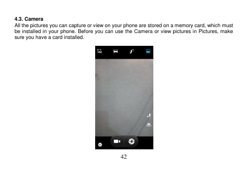  42   4.3. Camera All the pictures you can capture or view on your phone are stored on a memory card, which must be installed in your phone. Before you can use the Camera or view pictures in Pictures, make sure you have a card installed.     