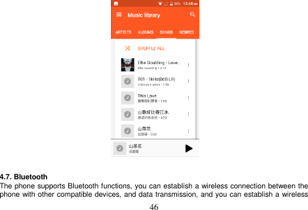  46     4.7. Bluetooth The phone supports Bluetooth functions, you can establish a wireless connection between the phone with other compatible devices, and data transmission, and you can establish a wireless 