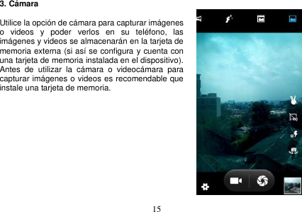  15  3. Cámara  Utilice la opción de cámara para capturar imágenes o  videos  y  poder  verlos  en  su  teléfono,  las imágenes y videos se almacenarán en la tarjeta de memoria externa (si así se configura y cuenta con una tarjeta de memoria instalada en el dispositivo). Antes  de  utilizar  la  cámara  o  videocámara  para capturar imágenes o videos es recomendable que instale una tarjeta de memoria.            