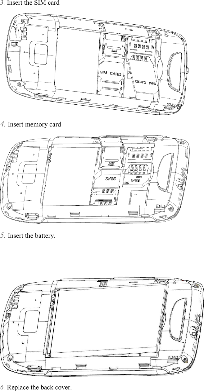  3. Insert the SIM card  4. Insert memory card  5. Insert the battery.  6. Replace the back cover. 