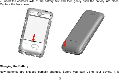 122. Insert the contacts side of the battery first and then gently push the battery into place.Replace the back cover.Charging the BatteryNew batteries are shipped partially charged. Before you start using your device, it is