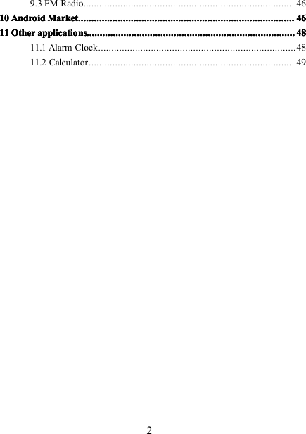 29.3 FM Radio ................................................................................ 4610101010 AndroidAndroidAndroidAndroid MarketMarketMarketMarket ........................................................................................................................................................................................................................................................................................................................................ 4646464611111111 OtherOtherOtherOther applicationsapplicationsapplicationsapplications ............................................................................................................................................................................................................................................................................................................................ 4848484811.1 Alarm Clock ........................................................................... 4811.2 Calculator .............................................................................. 49