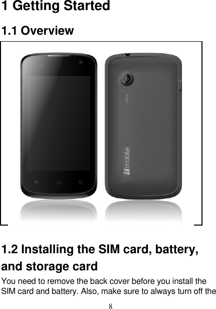   8 1 Getting Started 1.1 Overview                     1.2 Installing the SIM card, battery, and storage card You need to remove the back cover before you install the SIM card and battery. Also, make sure to always turn off the  