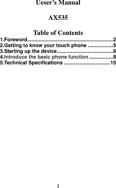  1   Ueser’s Manual  AX535  Table of Contents 1.Foreword ............................................................. 22.Getting to know your touch phone .................. 53.Starting up the device ........................................ 64.Introduce the basic phone function ................. 85.Technical Specifications ................................. 15 