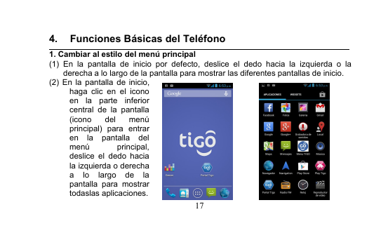 174. Funciones Básicas del Teléfono1. Cambiar al estilo del menú principal(1) En la pantalla de inicio por defecto, deslice el dedo hacia la izquierda o laderecha a lo largo de la pantalla para mostrar las diferentes pantallas de inicio.(2) En la pantalla de inicio,haga clic en el iconoen la parte inferiorcentral de la pantalla(icono del menúprincipal) para entraren la pantalla delmenú principal,deslice el dedo haciala izquierda o derechaa lo largo de lapantalla para mostrartodaslas aplicaciones.