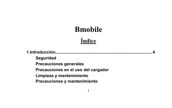 1BmobileÍndice1.Introducción.......................................................................................... 4SeguridadPrecauciones generalesPrecauciones en el uso del cargadorLimpieza y mantenimientoPrecauciones y mantenimiento