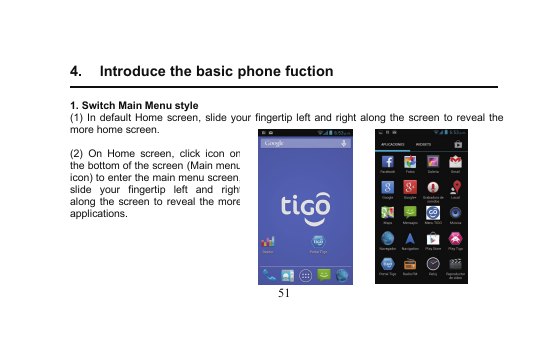 514. lntroduce the basic phone fuction1. Switch Main Menu style(1) In default Home screen, slide your fingertip left and right along the screen to reveal themore home screen.(2) On Home screen, click icon onthe bottom of the screen (Main menuicon) to enter the main menu screen,slide your fingertip left and rightalong the screen to reveal the moreapplications.