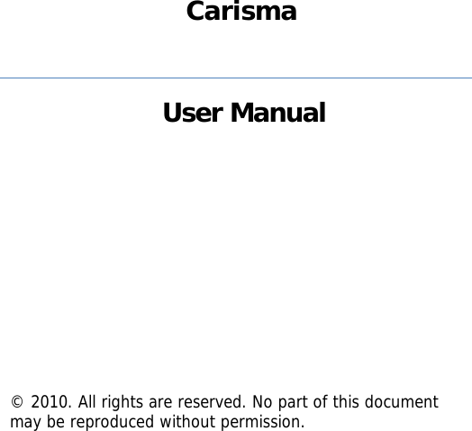  Carisma                   User Manual             © 2010. All rights are reserved. No part of this document may be reproduced without permission. 