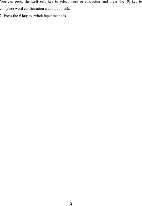  9You  can  press  the  Left  soft  key  to  select  word  or  characters  and  press  the  [0]  key  to complete word confirmation and input blank. 2. Press the # key to switch input methods.                             