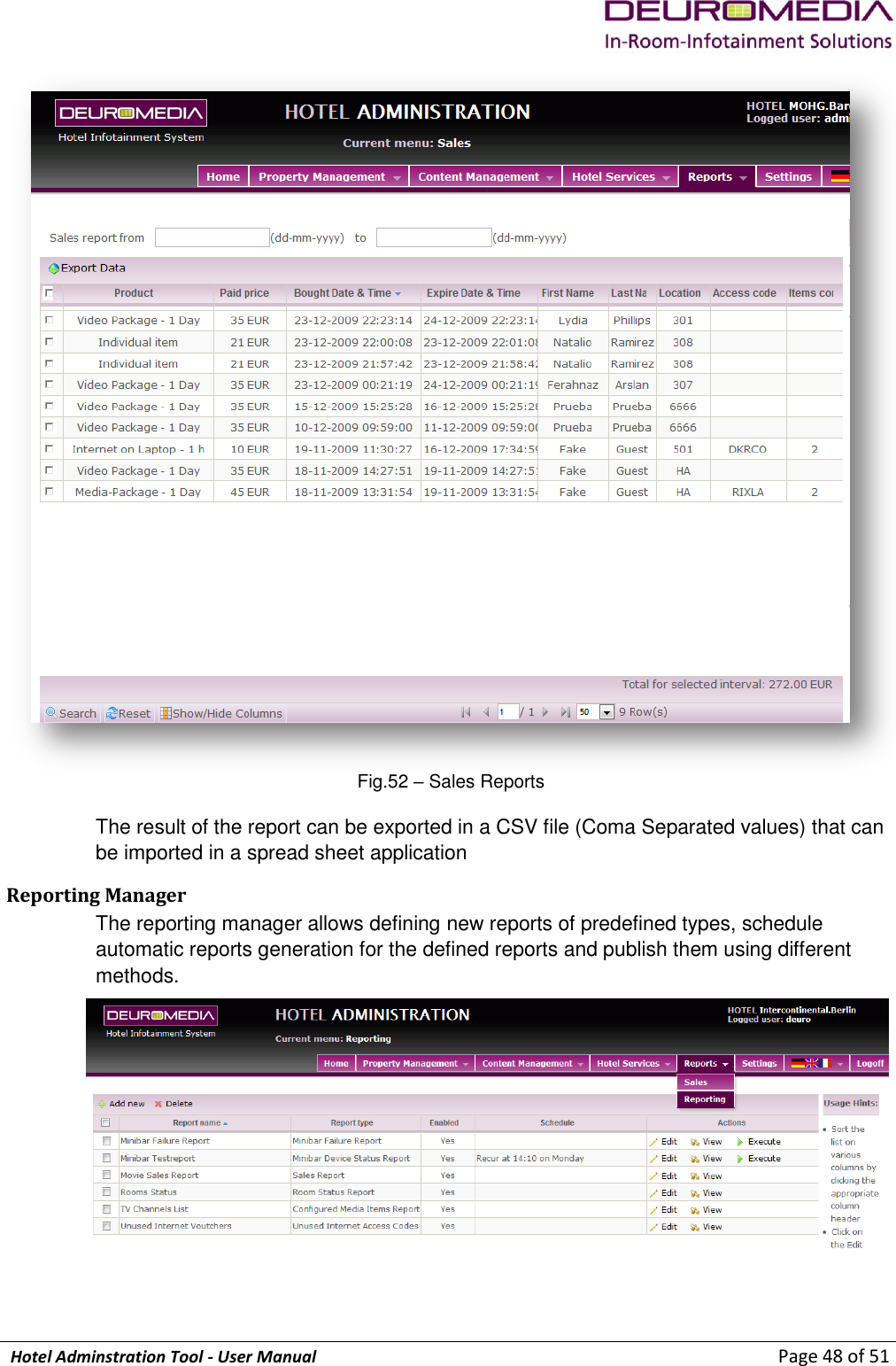             Hotel Adminstration Tool - User Manual                        Page 48 of 51  Fig.52 – Sales Reports The result of the report can be exported in a CSV file (Coma Separated values) that can be imported in a spread sheet application Reporting Manager The reporting manager allows defining new reports of predefined types, schedule automatic reports generation for the defined reports and publish them using different methods.  