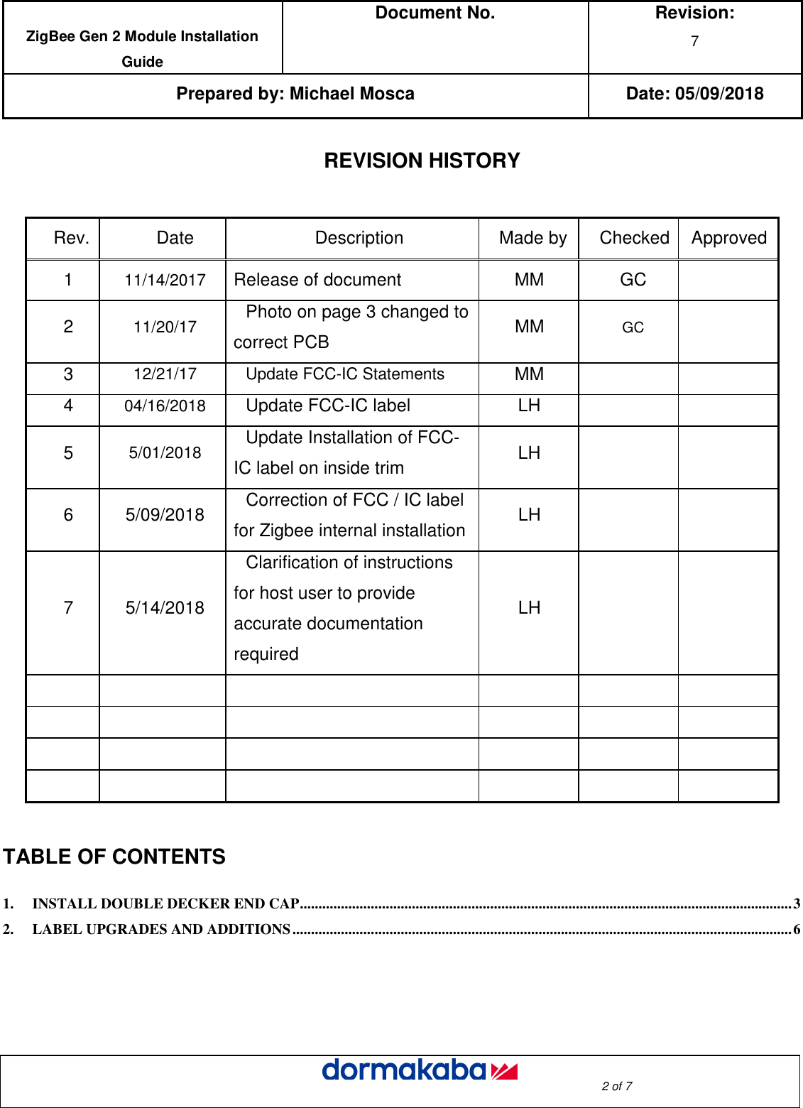  ZigBee Gen 2 Module Installation Guide Document No.  Revision: 7  Prepared by: Michael Mosca Date: 05/09/2018                                                                                                                                                                                                     2 of 7  REVISION HISTORY   Rev. Date  Description  Made by  Checked Approved 1  11/14/2017  Release of document  MM  GC   2  11/20/17  Photo on page 3 changed to correct PCB  MM GC  3  12/21/17  Update FCC-IC Statements  MM     4  04/16/2018  Update FCC-IC label  LH     5  5/01/2018  Update Installation of FCC- IC label on inside trim  LH     6  5/09/2018  Correction of FCC / IC label for Zigbee internal installation  LH     7  5/14/2018 Clarification of instructions for host user to provide accurate documentation required LH                                                  TABLE OF CONTENTS    1. INSTALL DOUBLE DECKER END CAP .................................................................................................................................... 3 2. LABEL UPGRADES AND ADDITIONS ...................................................................................................................................... 6       