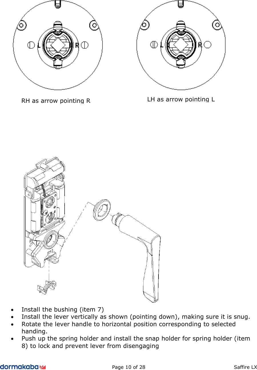          Page 10 of 28  Saffire LX                • Install the bushing (item 7) • Install the lever vertically as shown (pointing down), making sure it is snug. • Rotate the lever handle to horizontal position corresponding to selected handing. • Push up the spring holder and install the snap holder for spring holder (item 8) to lock and prevent lever from disengaging   RH as arrow pointing R LH as arrow pointing L 