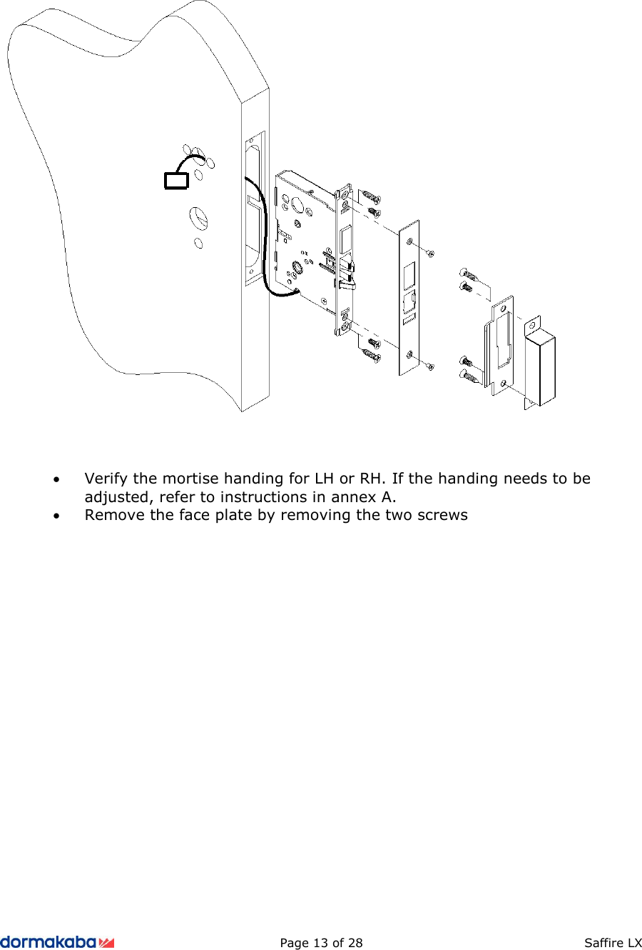         Page 13 of 28  Saffire LX           • Verify the mortise handing for LH or RH. If the handing needs to be adjusted, refer to instructions in annex A. • Remove the face plate by removing the two screws                       