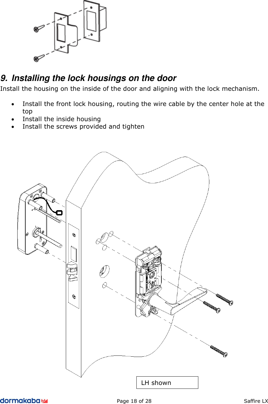          Page 18 of 28  Saffire LX       9.  Installing the lock housings on the door Install the housing on the inside of the door and aligning with the lock mechanism.  • Install the front lock housing, routing the wire cable by the center hole at the top • Install the inside housing • Install the screws provided and tighten     LH shown 