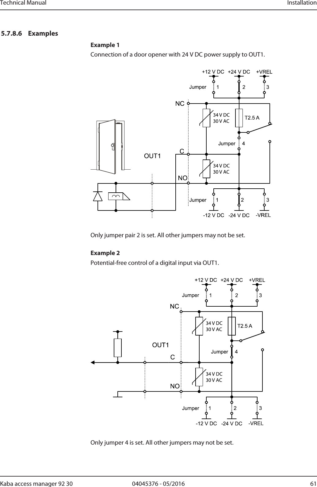 Technical Manual Installation6104045376 - 05/2016Kaba access manager 92 305.7.8.6 ExamplesExample 1Connection of a door opener with 24 V DC power supply to OUT1.Only jumper pair 2 is set. All other jumpers may not be set.Example 2Potential-free control of a digital input via OUT1.Only jumper 4 is set. All other jumpers may not be set.