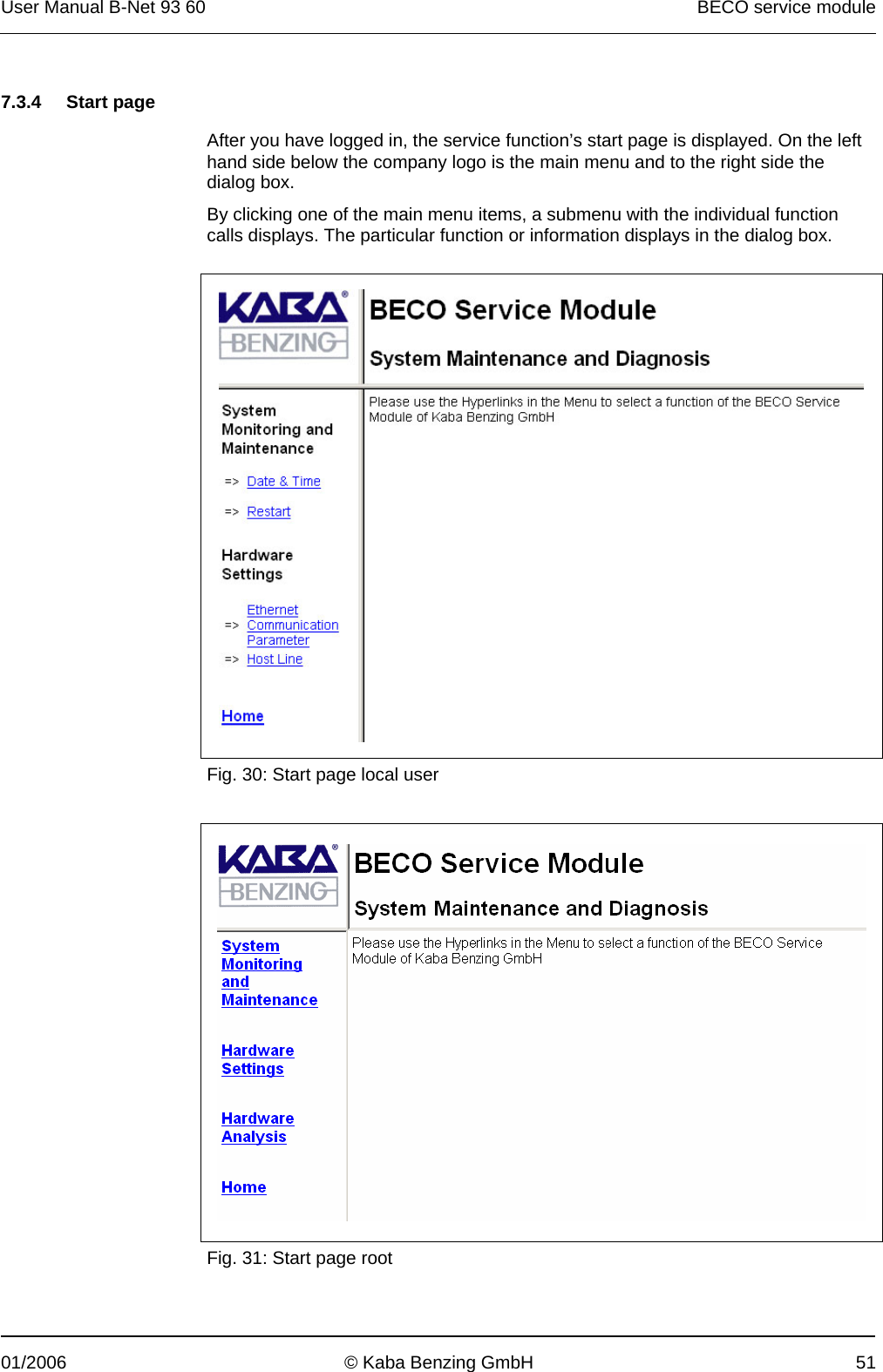 User Manual B-Net 93 60   BECO service module  01/2006  © Kaba Benzing GmbH  51   7.3.4 Start page  After you have logged in, the service function’s start page is displayed. On the left hand side below the company logo is the main menu and to the right side the dialog box. By clicking one of the main menu items, a submenu with the individual function calls displays. The particular function or information displays in the dialog box.    Fig. 30: Start page local user    Fig. 31: Start page root 