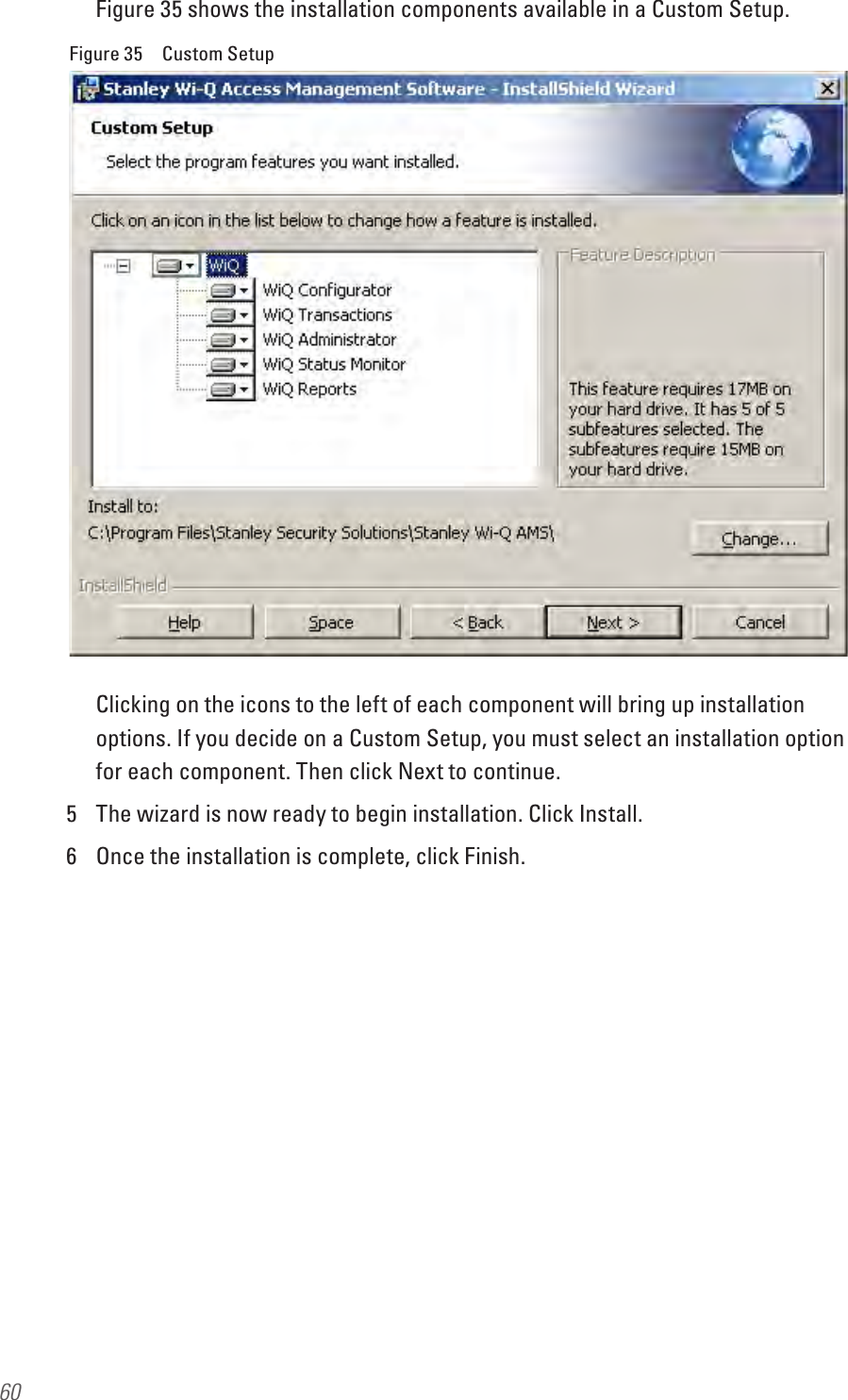 60Figure 35 shows the installation components available in a Custom Setup.Figure 35  Custom SetupClicking on the icons to the left of each component will bring up installation options. If you decide on a Custom Setup, you must select an installation option for each component. Then click Next to continue.5  The wizard is now ready to begin installation. Click Install.6  Once the installation is complete, click Finish.