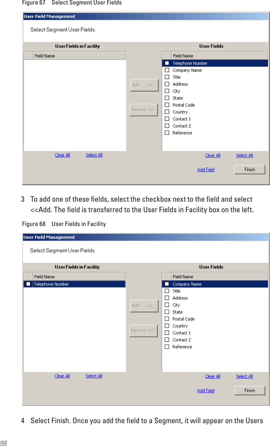 98Figure 67  Select Segment User Fields3  To add one of these ﬁelds, select the checkbox next to the ﬁeld and select &lt;&lt;Add. The ﬁeld is transferred to the User Fields in Facility box on the left.Figure 68  User Fields in Facility4  Select Finish. Once you add the ﬁeld to a Segment, it will appear on the Users 