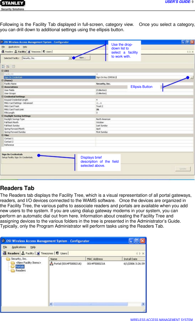  USER’S GUIDE- 9     Following is the Facility Tab displayed in full-screen, category view.   Once you select a category, you can drill down to additional settings using the ellipsis button.    Use the drop- down list to  select a facility  to work with.        Ellipsis Button                  Displays brief  description of the field  selected above.    Readers Tab  The Readers tab displays the Facility Tree, which is a visual representation of all portal gateways,  readers, and I/O devices connected to the WAMS software.   Once the devices are organized in  the Facility Tree, the various paths to associate readers and portals are available when you add  new users to the system. If you are using dialup gateway modems in your system, you can  perform an automatic dial out from here. Information about creating the Facility Tree and  assigning devices to the various folders in the tree is presented in the Administrator’s Guide.  Typically, only the Program Administrator will perform tasks using the Readers Tab.                       WIRELESS ACCESS MANAGEMENT SYSTEM  