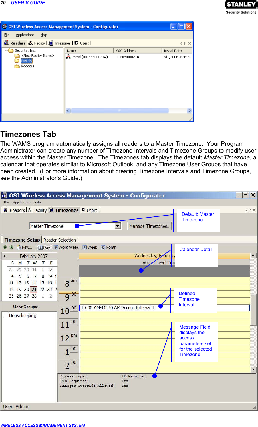 10 – USER’S GUIDE  WIRELESS ACCESS MANAGEMENT SYSTEM  Timezones Tab The WAMS program automatically assigns all readers to a Master Timezone.  Your Program Administrator can create any number of Timezone Intervals and Timezone Groups to modify user access within the Master Timezone.  The Timezones tab displays the default Master Timezone, a calendar that operates similar to Microsoft Outlook, and any Timezone User Groups that have been created.  (For more information about creating Timezone Intervals and Timezone Groups, see the Administrator’s Guide.)   Default: Master Timezone  Defined Timezone Interval Calendar Detail Message Field displays the access parameters set for the selected Timezone  