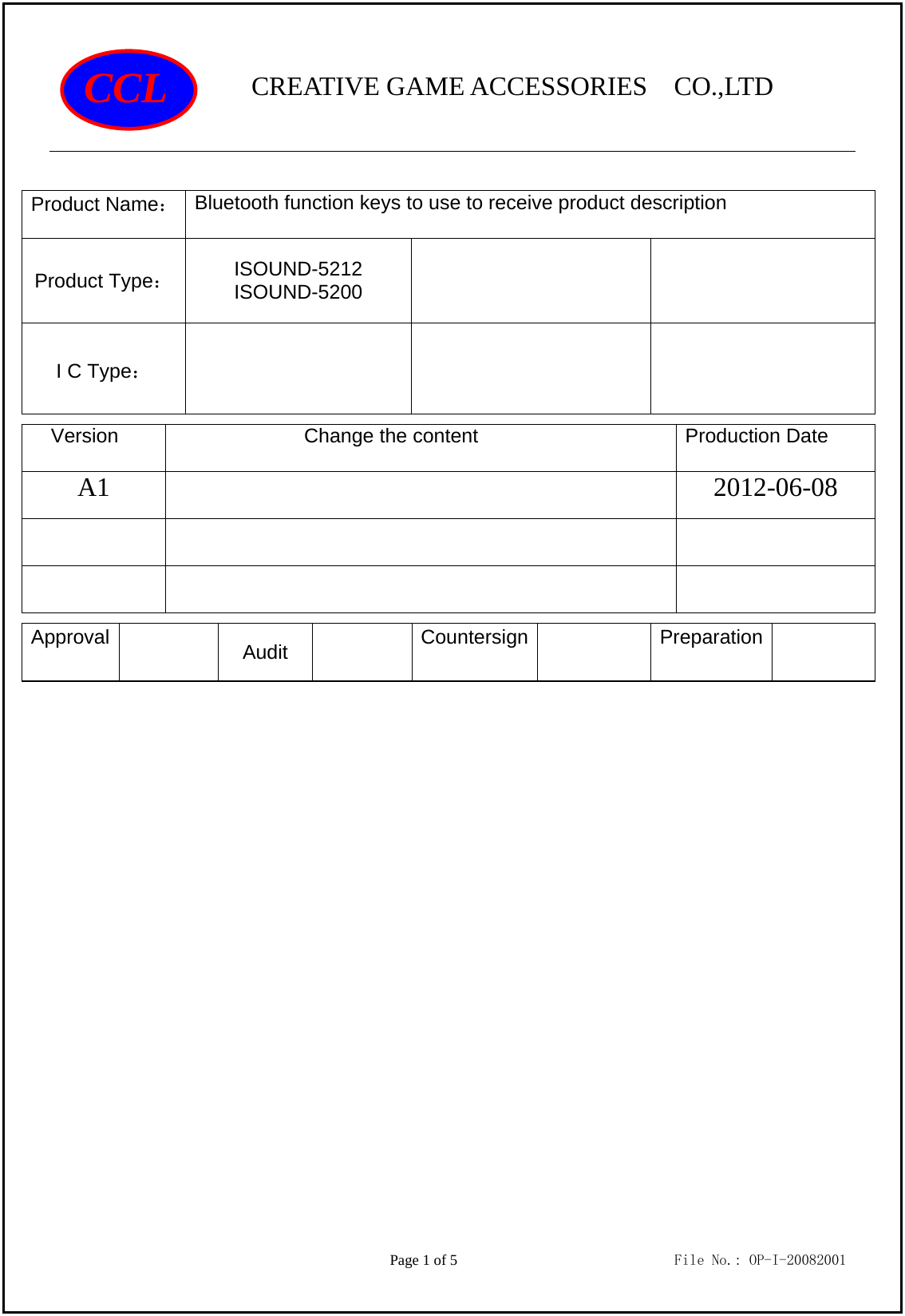                CREATIVE GAME ACCESSORIES  CO.,LTD                                         Page 1 of 5                             File No.: OP-I-20082001 CCL  Product Name： Bluetooth function keys to use to receive product description  Product Type： ISOUND-5212 ISOUND-5200    I C Type：     Version Change the content Production Date A1     2012-06-08          Approval   Audit  Countersign  Preparation     