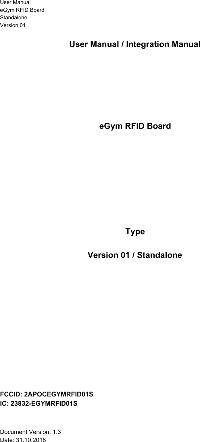 User Manual eGym RFID Board Standalone Version 01 User Manual / Integration Manual       eGym RFID Board         Type  Version 01 / Standalone            FCCID: 2APOCEGYMRFID01S IC: 23832-EGYMRFID01S   Document Version: 1.3 Date: 31.10.2018  