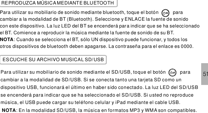 51REPRODUZCA MÚSICAMEDIANTE BLUETOOTHPara utilizar su mobiliario de sonido mediante bluetooth, toque el botón paracambiar a la modalidad de BT (Bluetooth). Seleccione y ENLACE la fuente de sonidocon este dispositivo. La luz LED del BT se encenderá para indicar que se ha seleccionadoel BT. Comience a reproducir la música mediante la fuente de sonido de su BT.: Cuando se selecciona el BT, sólo UN dispositivo puede funcionar, y todos losotros dispositivos de bluetooth deben apagarse. La contraseña para el enlace es 0000.NOTAESCUCHE SU ARCHIVO MUSICAL SD/USBPara utilizar su mobiliario de sonido mediante el SD/USB, toque el botón paracambiar a la modalidad de SD/USB. Si se conecta tanto una tarjeta SD como undispositivo USB, funcionará el último en haber sido conectado. La luz LED del SD/USBse encenderá para indicar que se ha seleccionado el SD/USB. Si usted no reproducemúsica, el USB puede cargar su teléfono celular y iPad mediante el cable USB.: En la modalidad SD/USB, la música en formatos MP3 y WMA son compatibles.NOTA