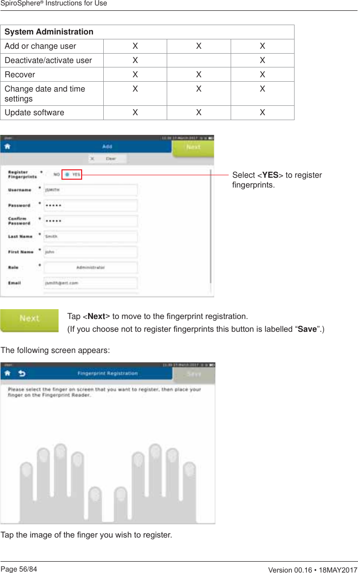 SpiroSphere® Instructions for UsePage 56/84  9HUVLRQ0$&lt;System AdministrationAdd or change user X X XDeactivate/activate user X XRecover X X XChange date and time settings XXXUpdate software X X XSelect &lt;YES&gt; to register ¿QJHUSULQWVTap &lt;Next!WRPRYHWRWKH¿QJHUSULQWUHJLVWUDWLRQ,I\RXFKRRVHQRWWRUHJLVWHU¿QJHUSULQWVWKLVEXWWRQLVODEHOOHG³Save”.)The following screen appears:7DSWKHLPDJHRIWKH¿QJHU\RXZLVKWRUHJLVWHU