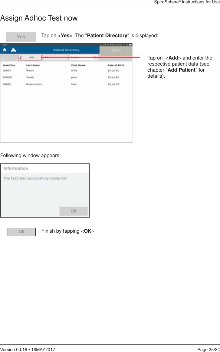 SpiroSphere® Instructions for UsePage 35/849HUVLRQ0$&lt;Tap on &lt;Yes&gt;. The &quot;Patient Directory&quot; is displayed:Assign Adhoc Test nowTap on  &lt;Add&gt; and enter the respective patient data (see chapter &quot;Add Patient&quot; for details).Following window appears:Finish by tapping &lt;OK&gt;.