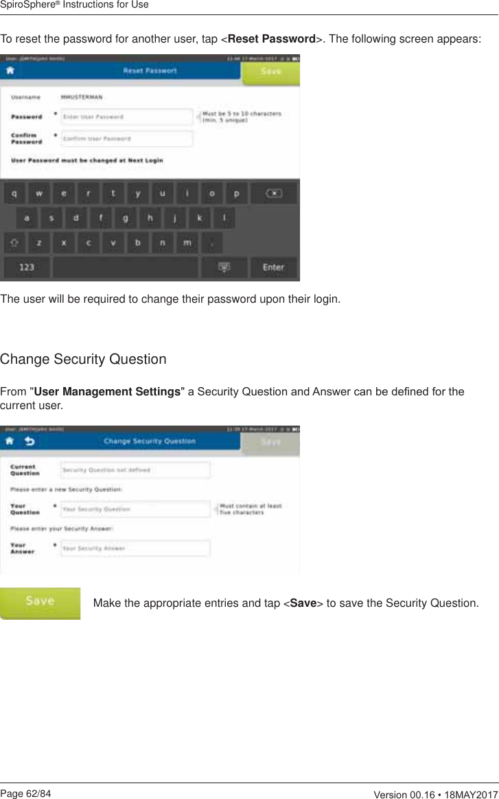 SpiroSphere® Instructions for UsePage 62/84  9HUVLRQ0$&lt;From &quot;User Management SettingsD6HFXULW\4XHVWLRQDQG$QVZHUFDQEHGH¿QHGIRUWKHcurrent user.To reset the password for another user, tap &lt;Reset Password&gt;. The following screen appears:The user will be required to change their password upon their login.Change Security QuestionMake the appropriate entries and tap &lt;Save&gt; to save the Security Question.