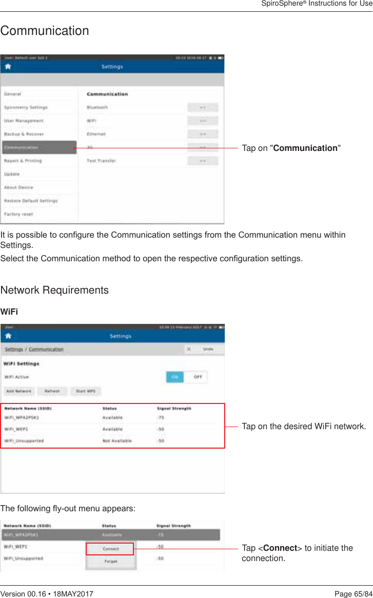 SpiroSphere® Instructions for UsePage 65/849HUVLRQ0$&lt;CommunicationTap on &quot;Communication&quot;Network RequirementsWiFi,WLVSRVVLEOHWRFRQ¿JXUHWKH&amp;RPPXQLFDWLRQVHWWLQJVIURPWKH&amp;RPPXQLFDWLRQPHQXZLWKLQSettings.6HOHFWWKH&amp;RPPXQLFDWLRQPHWKRGWRRSHQWKHUHVSHFWLYHFRQ¿JXUDWLRQVHWWLQJVTap on the desired WiFi network.Tap &lt;Connect&gt; to initiate the connection.7KHIROORZLQJÀ\RXWPHQXDSSHDUV