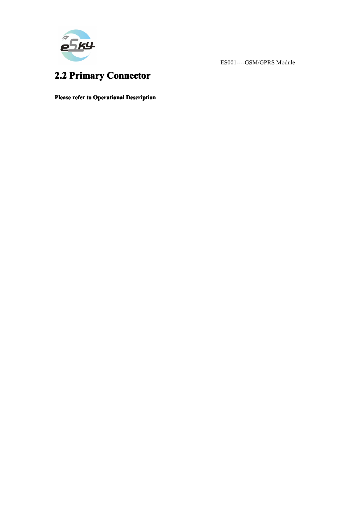 ES001----GSM/GPRS Module2.22.22.22.2 PrimaryPrimaryPrimaryPrimary ConnectorConnectorConnectorConnectorPleasePleasePleasePlease referreferreferrefer totototo OperationalOperationalOperationalOperational DescriptionDescriptionDescriptionDescription