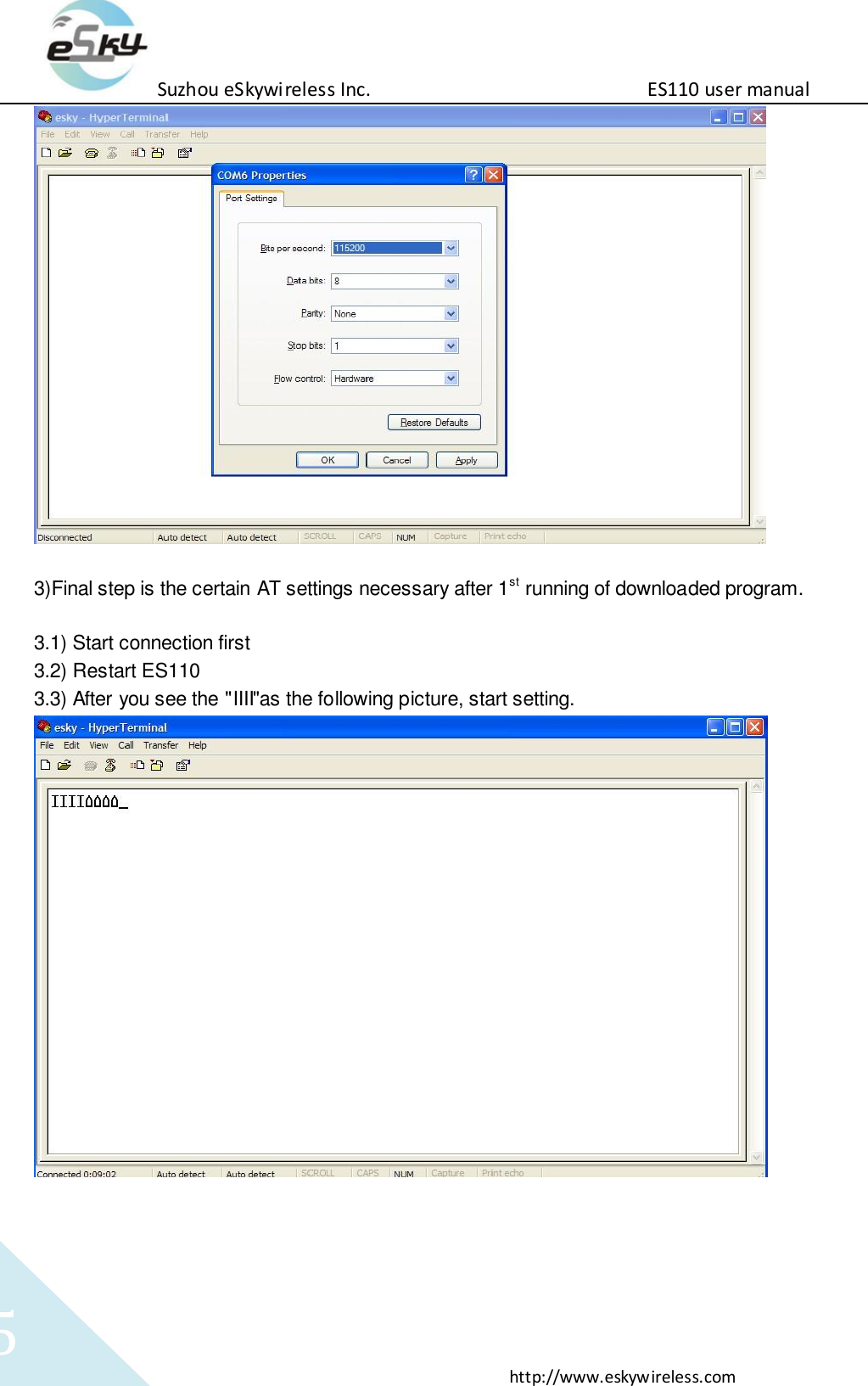 Suzhou eSkywireless Inc.                          ES110 user manual  http://www.eskywireless.com 5   3)Final step is the certain AT settings necessary after 1st running of downloaded program.  3.1) Start connection first 3.2) Restart ES110 3.3) After you see the "IIII"as the following picture, start setting.    