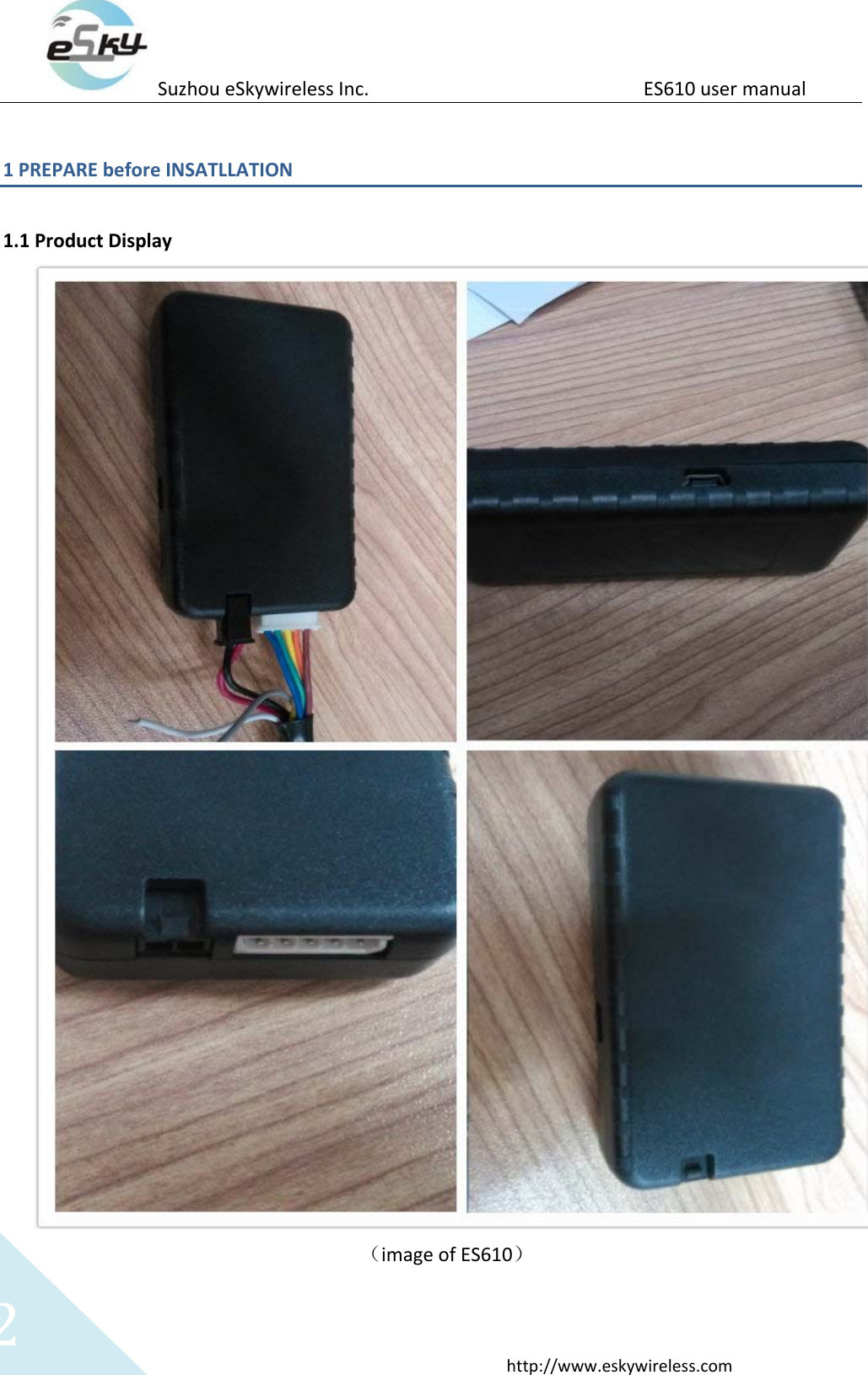 Suzhou eSkywireless Inc.                          ES610 user manual  http://www.eskywireless.com 2 1 PREPARE before INSATLLATION    1.1 Product Display    （image of ES610）  