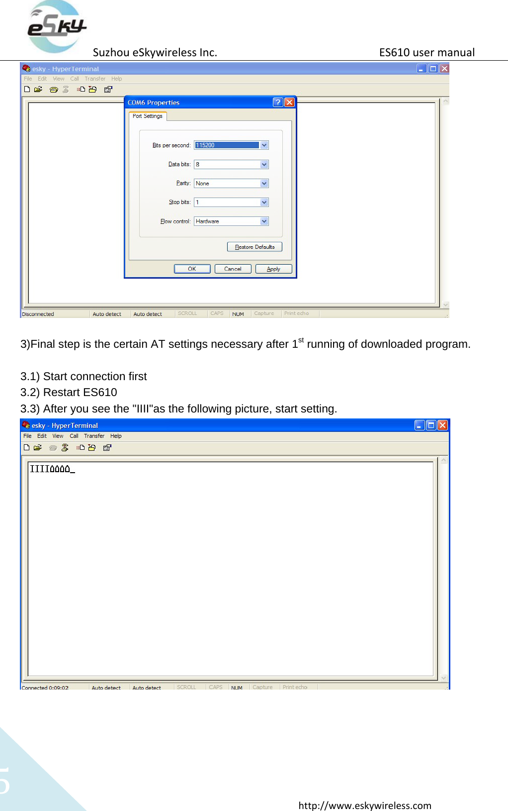 Suzhou eSkywireless Inc.                          ES610 user manual  http://www.eskywireless.com 5   3)Final step is the certain AT settings necessary after 1st running of downloaded program.  3.1) Start connection first 3.2) Restart ES610 3.3) After you see the "IIII"as the following picture, start setting.    