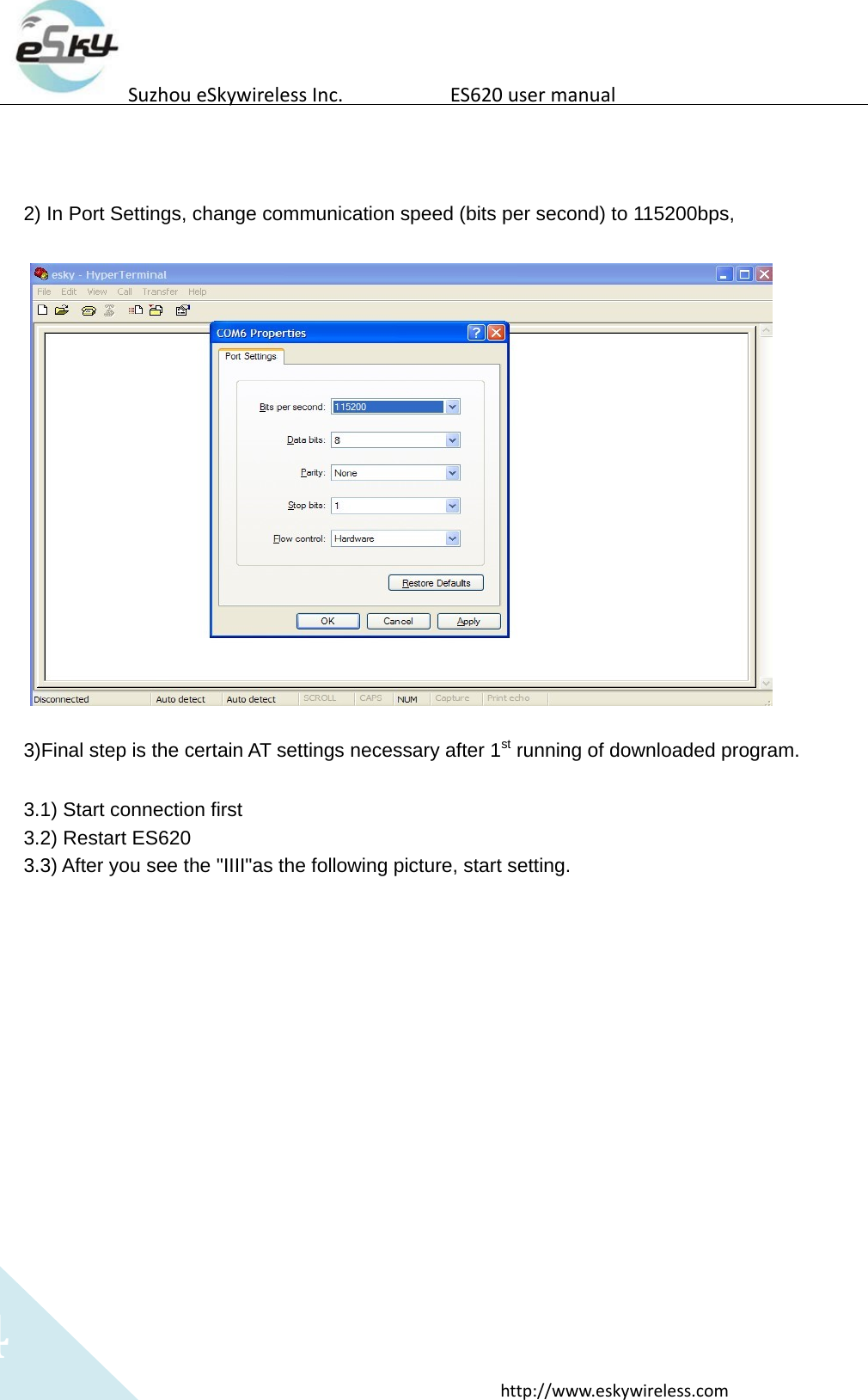 4http://www.eskywireless.comSuzhoueSkywirelessInc.ES620usermanual2) In Port Settings, change communication speed (bits per second) to 115200bps, 3)Final step is the certain AT settings necessary after 1st running of downloaded program. 3.1) Start connection first 3.2) Restart ES620 3.3) After you see the "IIII"as the following picture, start setting. 
