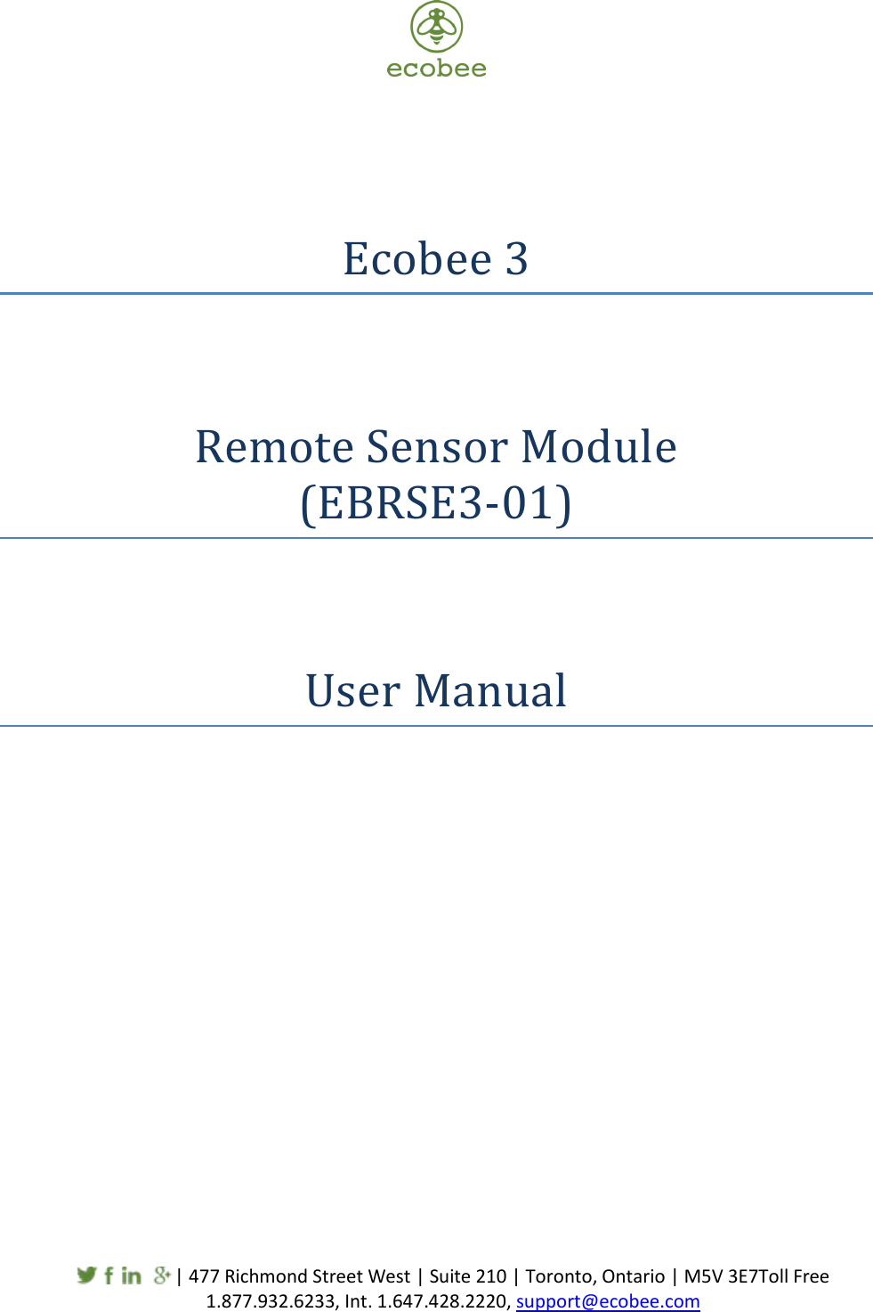     | 477 Richmond Street West | Suite 210 | Toronto, Ontario | M5V 3E7Toll Free 1.877.932.6233, Int. 1.647.428.2220, support@ecobee.com     Ecobee 3   Remote Sensor Module  (EBRSE3-01)   User Manual            