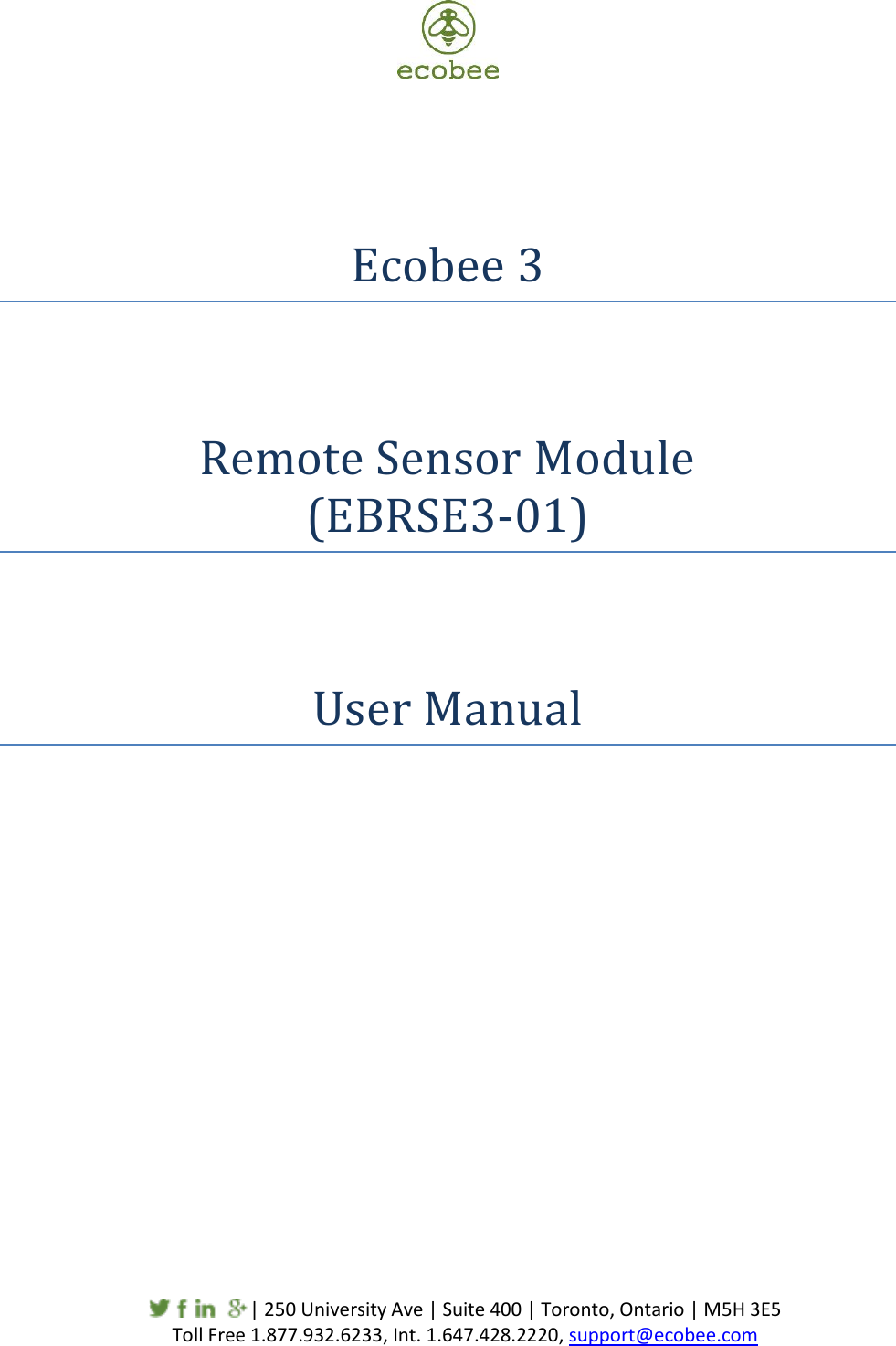     | 250 University Ave | Suite 400 | Toronto, Ontario | M5H 3E5                                                   Toll Free 1.877.932.6233, Int. 1.647.428.2220, support@ecobee.com     Ecobee 3   Remote Sensor Module  (EBRSE3-01)   User Manual            