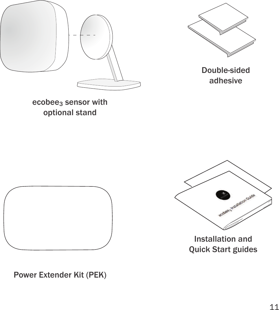 11 Double-sided adhesiveInstallation and  Quick Start guidesecobee3 sensor with optional standPower Extender Kit (PEK)
