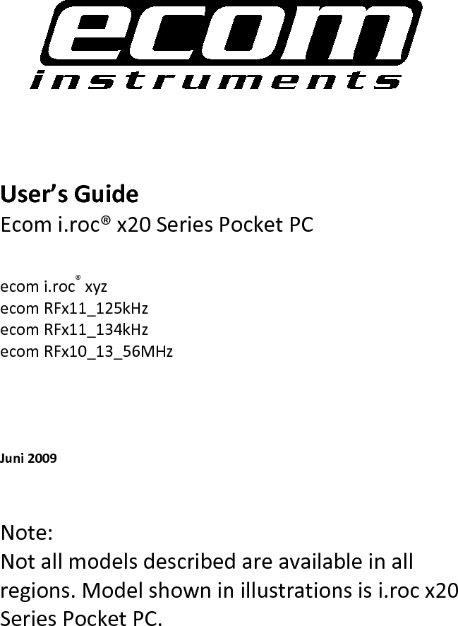      User’s Guide  Ecom i.roc® x20 Series Pocket PC  ecom i.roc® xyz ecom RFx11_125kHz ecom RFx11_134kHz ecom RFx10_13_56MHz  Juni 2009  Note: Not all models described are available in all regions. Model shown in illustrations is i.roc x20 Series Pocket PC.  