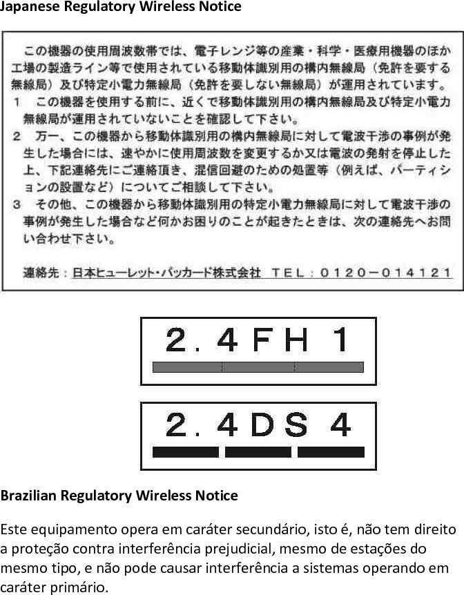   Japanese Regulatory Wireless Notice  Brazilian Regulatory Wireless Notice  Este equipamento opera em caráter secundário, isto é, não tem direito a proteção contra interferência prejudicial, mesmo de estações do mesmo tipo, e não pode causar interferência a sistemas operando em caráter primário.  