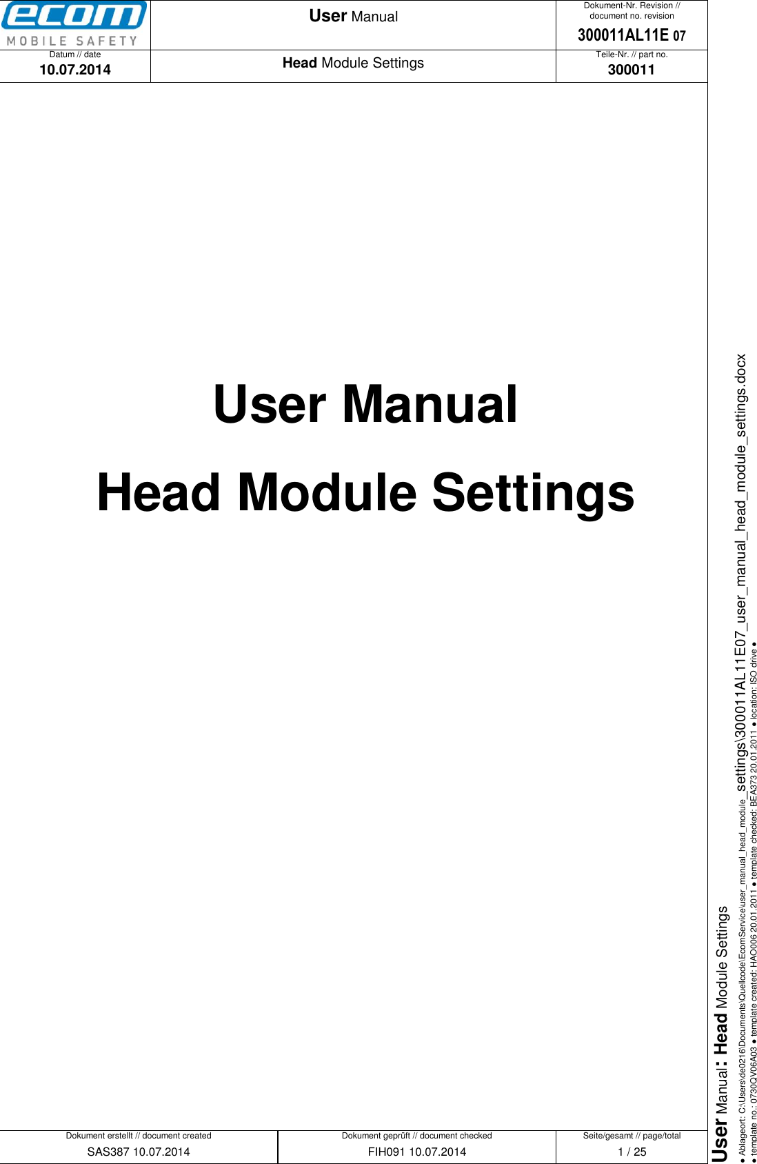   Datum // date 10.07.2014 Teile-Nr. // part no. 300011 Dokument-Nr. Revision // document no. revision 300011AL11E 07 Head Module Settings User Manual Seite/gesamt // page/total 1 / 25 Dokument erstellt // document created SAS387 10.07.2014 Dokument geprüft // document checked FIH091 10.07.2014 User Manual: Head Module Settings ● Ablageort: C:\Users\de0216\Documents\Quellcode\EcomService\user_manual_head_module_settings\300011AL11E07_user_manual_head_module_settings.docx ● template no.: 0730QV06A03 ● template created: HAO006 20.01.2011 ● template checked: BEA373 20.01.2011 ● location: ISO drive ●     User Manual  Head Module Settings              