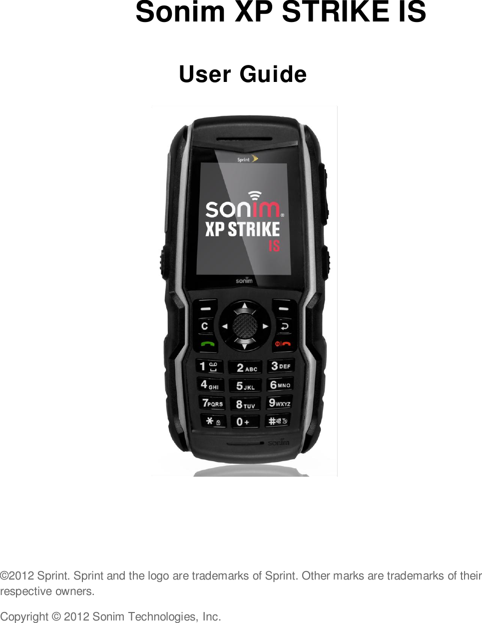 Sonim XP STRIKE IS User Guide     ©2012 Sprint. Sprint and the logo are trademarks of Sprint. Other marks are trademarks of their respective owners. Copyright © 2012 Sonim Technologies, Inc. 