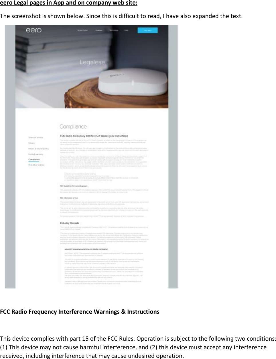 eero Legal pages in App and on company web site:  The screenshot is shown below. Since this is difficult to read, I have also expanded the text.   FCC Radio Frequency Interference Warnings &amp; Instructions  This device complies with part 15 of the FCC Rules. Operation is subject to the following two conditions: (1) This device may not cause harmful interference, and (2) this device must accept any interference received, including interference that may cause undesired operation. 