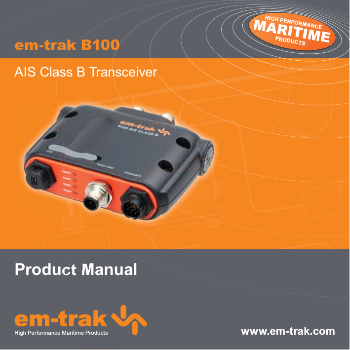 www.em-trak.comProduct ManualHIGH PERFORMANCEMARITIMEPRODUCTSHigh Performance Maritime Productsem-trak B100AIS Class B Transceiver