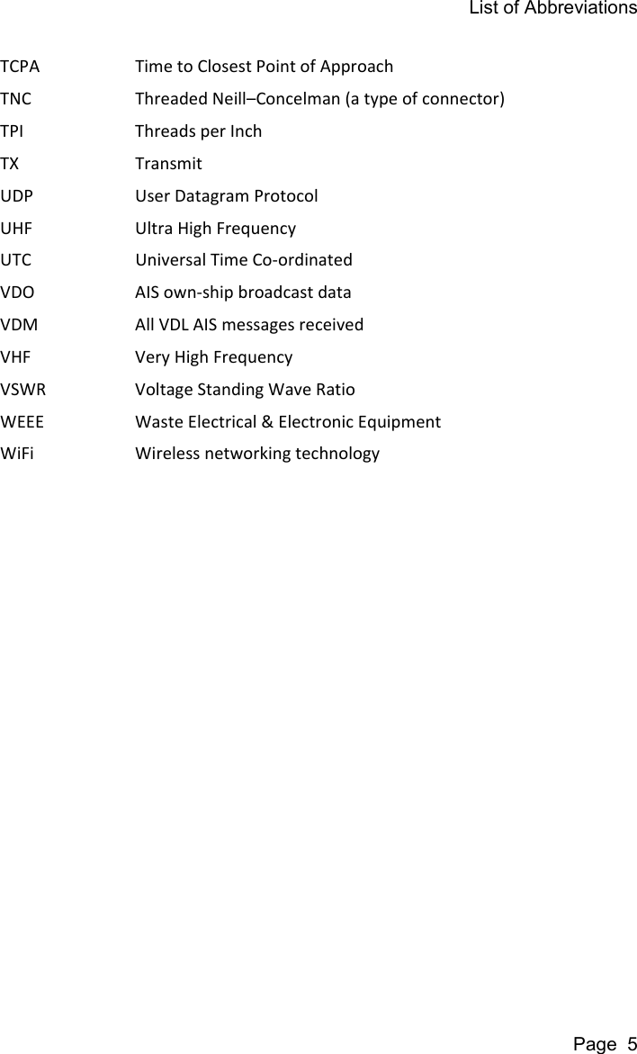 List of AbbreviationsPage  5TCPA Time to Closest Point of ApproachTNC Threaded Neill&ndash;Concelman (a type of connector)TPI Threads per InchTX TransmitUDP User Datagram ProtocolUHF Ultra High FrequencyUTC Universal Time Co-ordinatedVDO AIS own-ship broadcast dataVDM All VDL AIS messages receivedVHF Very High FrequencyVSWR Voltage Standing Wave RatioWEEE Waste Electrical &amp; Electronic EquipmentWiFi Wireless networking technology