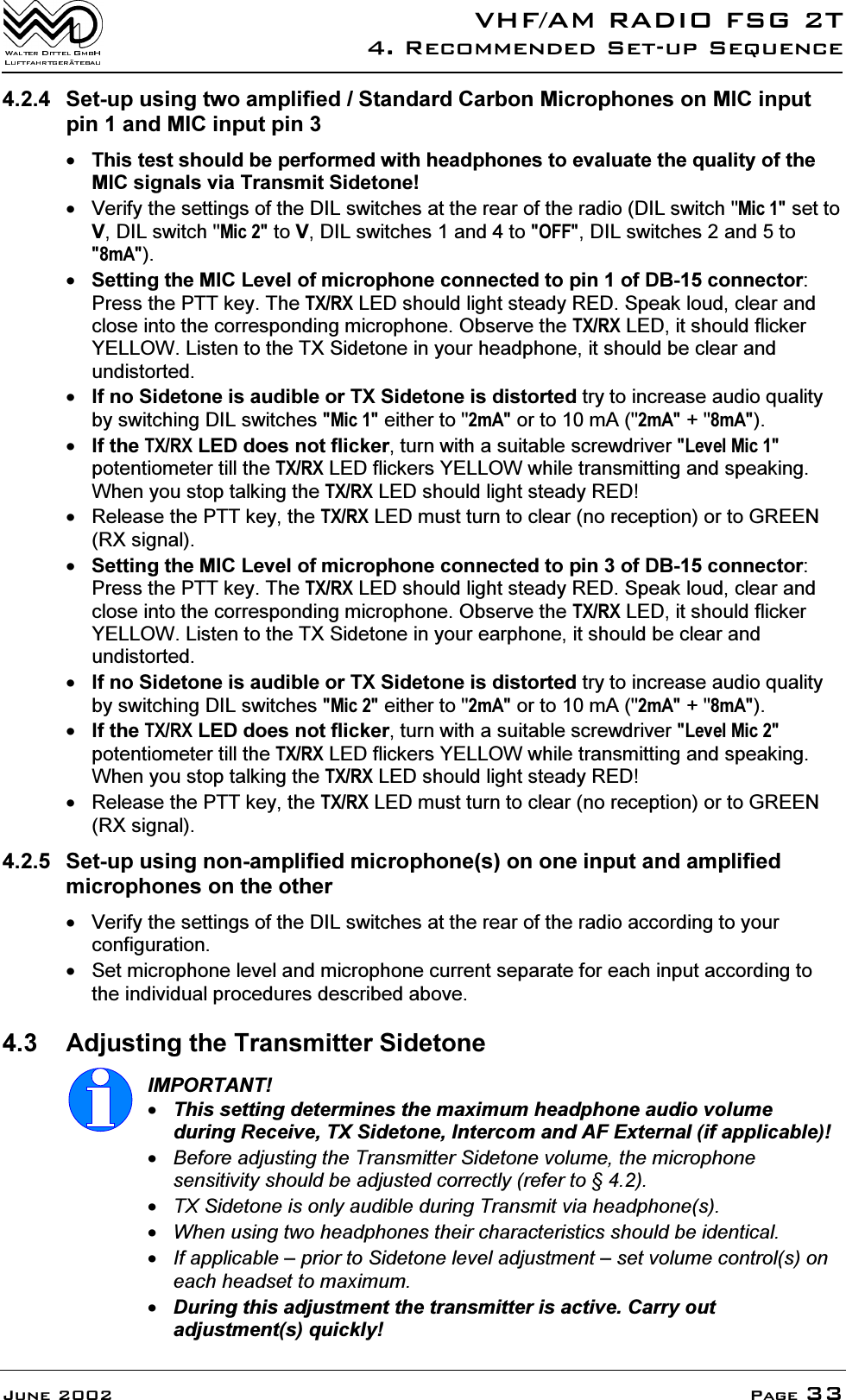 9+)$05$',2)6*75HFRPPHQGHG6HWXS6HTXHQFH-XQH 3DJH 6HWXSXVLQJWZRDPSOLILHG6WDQGDUG&amp;DUERQ0LFURSKRQHVRQ0,&amp;LQSXWSLQDQG0,&amp;LQSXWSLQ7KLVWHVWVKRXOGEHSHUIRUPHGZLWKKHDGSKRQHVWRHYDOXDWHWKHTXDOLW\RIWKH0,&amp;VLJQDOVYLD7UDQVPLW6LGHWRQH 9HULI\WKHVHWWLQJVRIWKH',/VZLWFKHVDWWKHUHDURIWKHUDGLR',/VZLWFK0LFVHWWR9',/VZLWFK0LFWR9',/VZLWFKHVDQGWR2))',/VZLWFKHVDQGWRP$6HWWLQJWKH0,&amp;/HYHORIPLFURSKRQHFRQQHFWHGWRSLQRI'%FRQQHFWRU3UHVVWKH377NH\7KH7;5;/('VKRXOGOLJKWVWHDG\5('6SHDNORXGFOHDUDQGFORVHLQWRWKHFRUUHVSRQGLQJPLFURSKRQH2EVHUYHWKH7;5;/('LWVKRXOGIOLFNHU<(//2:/LVWHQWRWKH7;6LGHWRQHLQ\RXUKHDGSKRQHLWVKRXOGEHFOHDUDQGXQGLVWRUWHG,IQR6LGHWRQHLVDXGLEOHRU7;6LGHWRQHLVGLVWRUWHGWU\WRLQFUHDVHDXGLRTXDOLW\E\VZLWFKLQJ',/VZLWFKHV0LFHLWKHUWRP$RUWRP$P$P$,IWKH7;5;/('GRHVQRWIOLFNHUWXUQZLWKDVXLWDEOHVFUHZGULYHU/HYHO0LFSRWHQWLRPHWHUWLOOWKH7;5;/('IOLFNHUV<(//2:ZKLOHWUDQVPLWWLQJDQGVSHDNLQJ:KHQ\RXVWRSWDONLQJWKH7;5;/('VKRXOGOLJKWVWHDG\5(' 5HOHDVHWKH377NH\WKH7;5;/('PXVWWXUQWRFOHDUQRUHFHSWLRQRUWR*5((15;VLJQDO6HWWLQJWKH0,&amp;/HYHORIPLFURSKRQHFRQQHFWHGWRSLQRI'%FRQQHFWRU3UHVVWKH377NH\7KH7;5;/('VKRXOGOLJKWVWHDG\5('6SHDNORXGFOHDUDQGFORVHLQWRWKHFRUUHVSRQGLQJPLFURSKRQH2EVHUYHWKH7;5;/('LWVKRXOGIOLFNHU<(//2:/LVWHQWRWKH7;6LGHWRQHLQ\RXUHDUSKRQHLWVKRXOGEHFOHDUDQGXQGLVWRUWHG,IQR6LGHWRQHLVDXGLEOHRU7;6LGHWRQHLVGLVWRUWHGWU\WRLQFUHDVHDXGLRTXDOLW\E\VZLWFKLQJ',/VZLWFKHV0LFHLWKHUWRP$RUWRP$P$P$,IWKH7;5;/('GRHVQRWIOLFNHUWXUQZLWKDVXLWDEOHVFUHZGULYHU/HYHO0LFSRWHQWLRPHWHUWLOOWKH7;5;/('IOLFNHUV<(//2:ZKLOHWUDQVPLWWLQJDQGVSHDNLQJ:KHQ\RXVWRSWDONLQJWKH7;5;/('VKRXOGOLJKWVWHDG\5(' 5HOHDVHWKH377NH\WKH7;5;/('PXVWWXUQWRFOHDUQRUHFHSWLRQRUWR*5((15;VLJQDO 6HWXSXVLQJQRQDPSOLILHGPLFURSKRQHVRQRQHLQSXWDQGDPSOLILHGPLFURSKRQHVRQWKHRWKHU 9HULI\WKHVHWWLQJVRIWKH',/VZLWFKHVDWWKHUHDURIWKHUDGLRDFFRUGLQJWR\RXUFRQILJXUDWLRQ 6HWPLFURSKRQHOHYHODQGPLFURSKRQHFXUUHQWVHSDUDWHIRUHDFKLQSXWDFFRUGLQJWRWKHLQGLYLGXDOSURFHGXUHVGHVFULEHGDERYH $GMXVWLQJWKH7UDQVPLWWHU6LGHWRQH,03257$177KLVVHWWLQJGHWHUPLQHVWKHPD[LPXPKHDGSKRQHDXGLRYROXPHGXULQJ5HFHLYH7;6LGHWRQH,QWHUFRPDQG$)([WHUQDOLIDSSOLFDEOH%HIRUHDGMXVWLQJWKH7UDQVPLWWHU6LGHWRQHYROXPHWKHPLFURSKRQHVHQVLWLYLW\VKRXOGEHDGMXVWHGFRUUHFWO\UHIHUWR7;6LGHWRQHLVRQO\DXGLEOHGXULQJ7UDQVPLWYLDKHDGSKRQHV:KHQXVLQJWZRKHDGSKRQHVWKHLUFKDUDFWHULVWLFVVKRXOGEHLGHQWLFDO,IDSSOLFDEOH&plusmn;SULRUWR6LGHWRQHOHYHODGMXVWPHQW&plusmn;VHWYROXPHFRQWUROVRQHDFKKHDGVHWWRPD[LPXP'XULQJWKLVDGMXVWPHQWWKHWUDQVPLWWHULVDFWLYH&amp;DUU\RXWDGMXVWPHQWVTXLFNO\