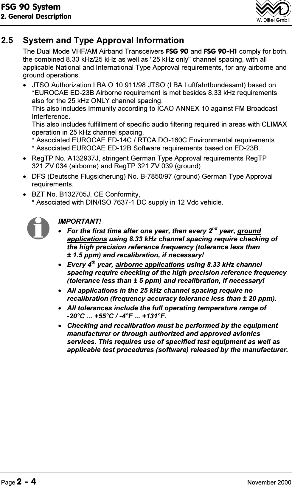 )6*6\VWHP*HQHUDO'HVFULSWLRQ3DJH 1RYHPEHU 6\VWHPDQG7\SH$SSURYDO,QIRUPDWLRQ7KH'XDO0RGH9+)$0$LUEDQG7UDQVFHLYHUV)6*DQG)6*+FRPSO\IRUERWKWKHFRPELQHGN+]N+]DVZHOODVN+]RQO\FKDQQHOVSDFLQJZLWKDOODSSOLFDEOH1DWLRQDODQG,QWHUQDWLRQDO7\SH$SSURYDOUHTXLUHPHQWVIRUDQ\DLUERUQHDQGJURXQGRSHUDWLRQV -762$XWKRUL]DWLRQ/%$2-762/%$/XIWIDKUWEXQGHVDPWEDVHGRQ(852&amp;$(('%$LUERUQHUHTXLUHPHQWLVPHWEHVLGHVN+]UHTXLUHPHQWVDOVRIRUWKHN+]21/<FKDQQHOVSDFLQJ7KLVDOVRLQFOXGHV,PPXQLW\DFFRUGLQJWR,&amp;$2$11(;DJDLQVW)0%URDGFDVW,QWHUIHUHQFH7KLVDOVRLQFOXGHVIXOILOOPHQWRIVSHFLILFDXGLRILOWHULQJUHTXLUHGLQDUHDVZLWK&amp;/,0$;RSHUDWLRQLQN+]FKDQQHOVSDFLQJ$VVRFLDWHG(852&amp;$(('&amp;57&amp;$'2&amp;(QYLURQPHQWDOUHTXLUHPHQWV$VVRFLDWHG(852&amp;$(('%6RIWZDUHUHTXLUHPHQWVEDVHGRQ('% 5HJ731R$-VWULQJHQW*HUPDQ7\SH$SSURYDOUHTXLUHPHQWV5HJ73=9DLUERUQHDQG5HJ73=9JURXQG ')6'HXWVFKH)OXJVLFKHUXQJ1R%JURXQG*HUPDQ7\SH$SSURYDOUHTXLUHPHQWV %=71R%-&amp;(&amp;RQIRUPLW\$VVRFLDWHGZLWK',1,62'&amp;VXSSO\LQ9GFYHKLFOH,03257$17)RUWKHILUVWWLPHDIWHURQH\HDUWKHQHYHU\ \HDUJURXQGDSSOLFDWLRQVXVLQJN+]FKDQQHOVSDFLQJUHTXLUHFKHFNLQJRIWKHKLJKSUHFLVLRQUHIHUHQFHIUHTXHQF\WROHUDQFHOHVVWKDQSSPDQGUHFDOLEUDWLRQLIQHFHVVDU\(YHU\ \HDUDLUERUQHDSSOLFDWLRQVXVLQJN+]FKDQQHOVSDFLQJUHTXLUHFKHFNLQJRIWKHKLJKSUHFLVLRQUHIHUHQFHIUHTXHQF\WROHUDQFHOHVVWKDQSSPDQGUHFDOLEUDWLRQLIQHFHVVDU\$OODSSOLFDWLRQVLQWKHN+]FKDQQHOVSDFLQJUHTXLUHQRUHFDOLEUDWLRQIUHTXHQF\DFFXUDF\WROHUDQFHOHVVWKDQSSP$OOWROHUDQFHVLQFOXGHWKHIXOORSHUDWLQJWHPSHUDWXUHUDQJHRI&amp;&amp;))&amp;KHFNLQJDQGUHFDOLEUDWLRQPXVWEHSHUIRUPHGE\WKHHTXLSPHQWPDQXIDFWXUHURUWKURXJKDXWKRUL]HGDQGDSSURYHGDYLRQLFVVHUYLFHV7KLVUHTXLUHVXVHRIVSHFLILHGWHVWHTXLSPHQWDVZHOODVDSSOLFDEOHWHVWSURFHGXUHVVRIWZDUHUHOHDVHGE\WKHPDQXIDFWXUHU