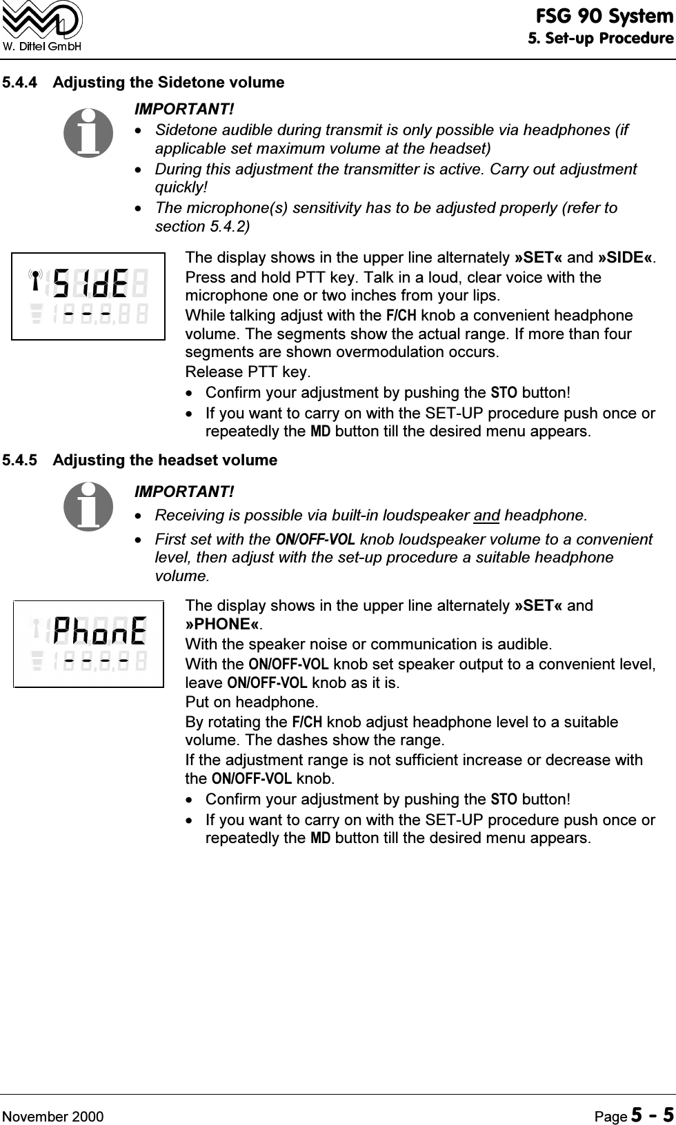 )6*6\VWHP6HWXS3URFHGXUH1RYHPEHU 3DJH $GMXVWLQJWKH6LGHWRQHYROXPH,03257$176LGHWRQHDXGLEOHGXULQJWUDQVPLWLVRQO\SRVVLEOHYLDKHDGSKRQHVLIDSSOLFDEOHVHWPD[LPXPYROXPHDWWKHKHDGVHW'XULQJWKLVDGMXVWPHQWWKHWUDQVPLWWHULVDFWLYH&amp;DUU\RXWDGMXVWPHQWTXLFNO\7KHPLFURSKRQHVVHQVLWLYLW\KDVWREHDGMXVWHGSURSHUO\UHIHUWRVHFWLRQ7KHGLVSOD\VKRZVLQWKHXSSHUOLQHDOWHUQDWHO\&ordf;6(7&copy;DQG&ordf;6,'(&copy;3UHVVDQGKROG377NH\7DONLQDORXGFOHDUYRLFHZLWKWKHPLFURSKRQHRQHRUWZRLQFKHVIURP\RXUOLSV:KLOHWDONLQJDGMXVWZLWKWKH)&amp;+NQREDFRQYHQLHQWKHDGSKRQHYROXPH7KHVHJPHQWVVKRZWKHDFWXDOUDQJH,IPRUHWKDQIRXUVHJPHQWVDUHVKRZQRYHUPRGXODWLRQRFFXUV5HOHDVH377NH\ &amp;RQILUP\RXUDGMXVWPHQWE\SXVKLQJWKH672EXWWRQ ,I\RXZDQWWRFDUU\RQZLWKWKH6(783SURFHGXUHSXVKRQFHRUUHSHDWHGO\WKH0'EXWWRQWLOOWKHGHVLUHGPHQXDSSHDUV $GMXVWLQJWKHKHDGVHWYROXPH,03257$175HFHLYLQJLVSRVVLEOHYLDEXLOWLQORXGVSHDNHUDQGKHDGSKRQH)LUVWVHWZLWKWKH212))92/NQREORXGVSHDNHUYROXPHWRDFRQYHQLHQWOHYHOWKHQDGMXVWZLWKWKHVHWXSSURFHGXUHDVXLWDEOHKHDGSKRQHYROXPH7KHGLVSOD\VKRZVLQWKHXSSHUOLQHDOWHUQDWHO\&ordf;6(7&copy;DQG&ordf;3+21(&copy;:LWKWKHVSHDNHUQRLVHRUFRPPXQLFDWLRQLVDXGLEOH:LWKWKH212))92/NQREVHWVSHDNHURXWSXWWRDFRQYHQLHQWOHYHOOHDYH212))92/NQREDVLWLV3XWRQKHDGSKRQH%\URWDWLQJWKH)&amp;+NQREDGMXVWKHDGSKRQHOHYHOWRDVXLWDEOHYROXPH7KHGDVKHVVKRZWKHUDQJH,IWKHDGMXVWPHQWUDQJHLVQRWVXIILFLHQWLQFUHDVHRUGHFUHDVHZLWKWKH212))92/NQRE &amp;RQILUP\RXUDGMXVWPHQWE\SXVKLQJWKH672EXWWRQ ,I\RXZDQWWRFDUU\RQZLWKWKH6(783SURFHGXUHSXVKRQFHRUUHSHDWHGO\WKH0'EXWWRQWLOOWKHGHVLUHGPHQXDSSHDUV
